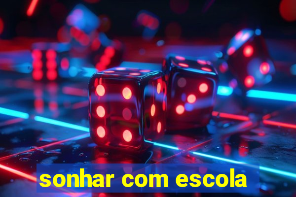 sonhar com escola